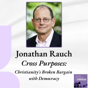 Jonathan Rauch: Christianity’s Broken Bargain with Democracy