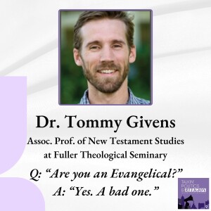 Prof. Tommy Givens of Fuller | Q: "Are you an Evangelical?" A: "Yes. A bad one!"