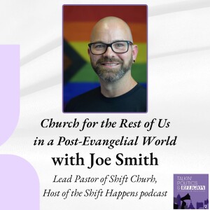 Church for the Rest of Us in a Post-Evangelical World | with Joe Smith, Lead Pastor of Shift GNV