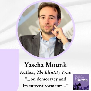 Yascha Mounk, author THE IDENTITY TRAP ”...on democracy and its current torments...”