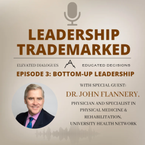Episode 3: Bottom-up Leadership with Dr. John Flannery