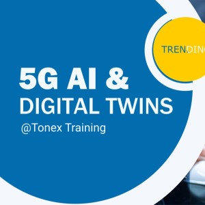 5G AI and Digital Twins (Tonex Training) Podcast