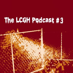 The LCGH Podcast #3