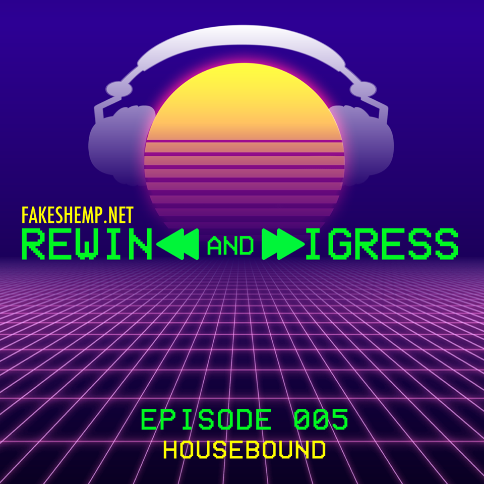 REWIND AND DIGRESS: HOUSEBOUND