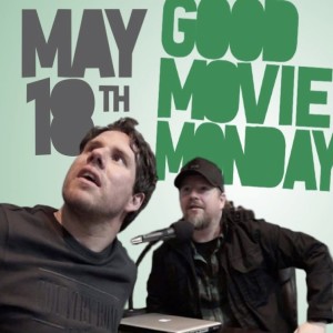 GOOD MOVIE MONDAY | MAY 18