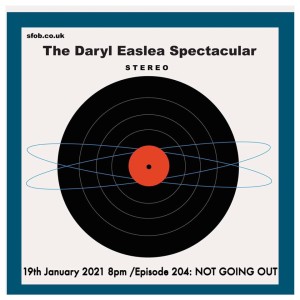 The Daryl Easlea Spectacular - 19/1/20 Episode 204 Not Going Out