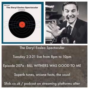 The Daryl Easlea Spectacular - 02/03/21 - Episode 307a "Bill Withers Was Good To Me"