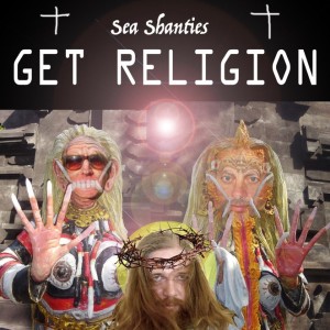 Sea Shanties - GET RELIGION - 04/09/2019