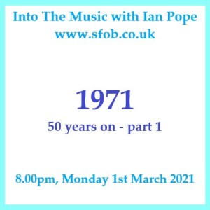 Into The Music with Ian Pope #18 - 1971, fifty years on, part 1 - 01.03.2021
