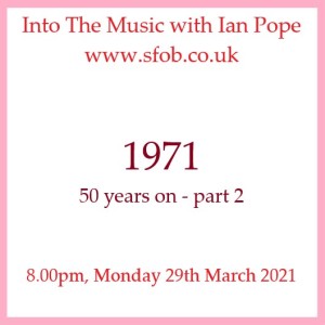 Into The Music with Ian Pope #19 - 1971, 50 years on Part 2 - 29.03.2021