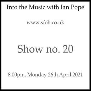 Into The Music with Ian Pope #20 - 26th April 2021