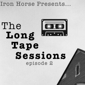 Iron Horse Long Tape Sessions- Episode 2