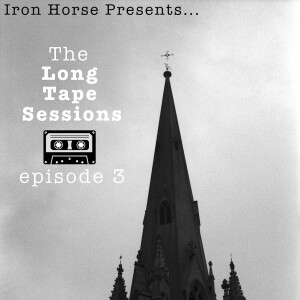 Iron Horse Long Tape Sessions- Episode 3