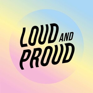 Loud and Proud - Pride 2021