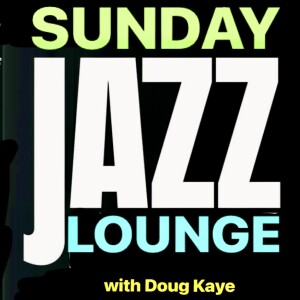 Sunday Jazz Lounge with Doug Kaye Ep 77 11th May 2025