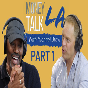 The Money Talk LA Podcast | Michael Drew | How to Make Real Estate Work for You | Part 1