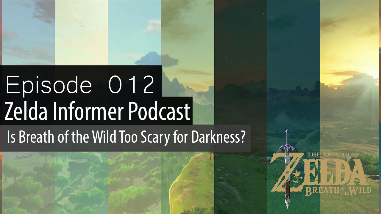 ZI Podcast Ep. 012: Is Breath of the Wild Too Scary for Darkness?