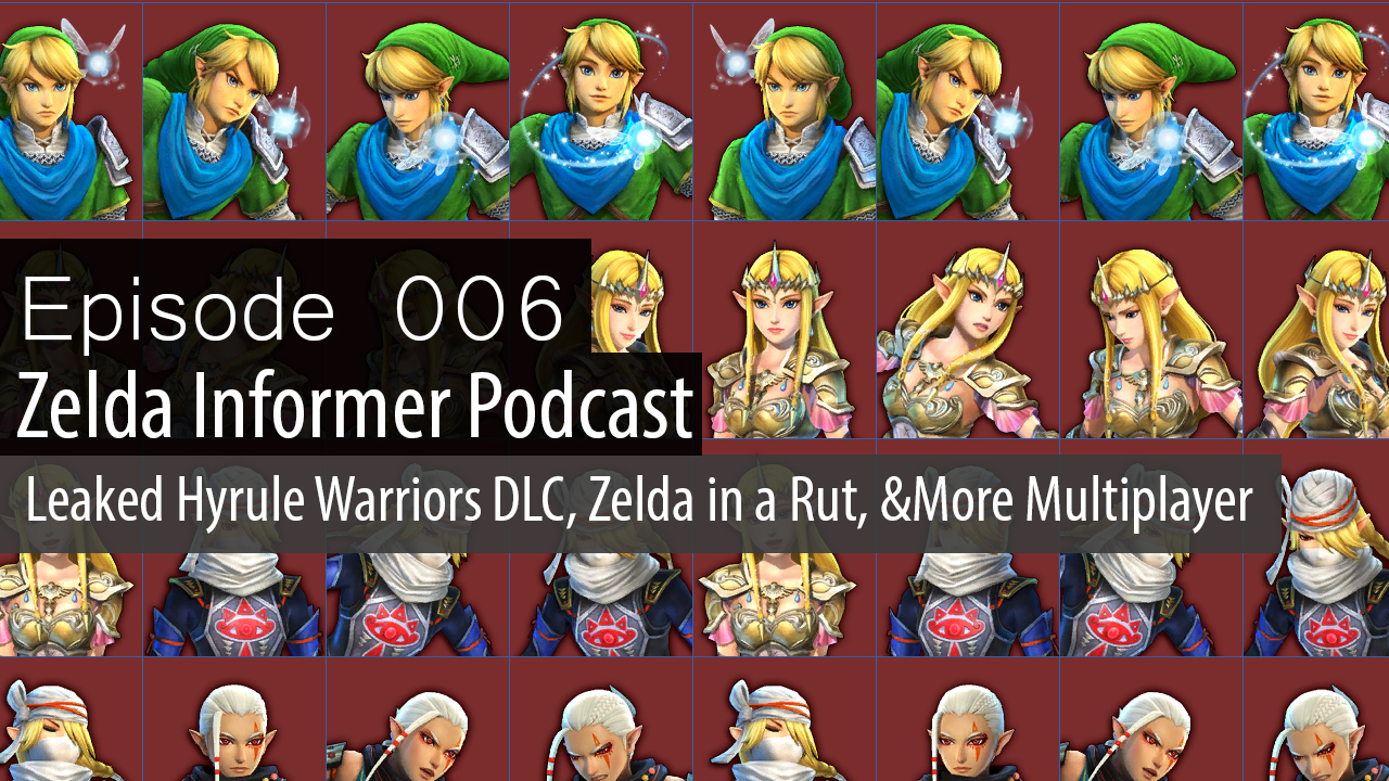 ZI Podcast Ep. 006: Leaked Hyrule Warriors DLC, Zelda in a Rut, & More Multiplayer