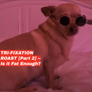 BHE 029 - TRI-FIXATION ROAST [Part 2]: Is it Fat Enough?