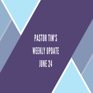 Weekly Update  // 6-24-20 // Pastor Tim Haugen