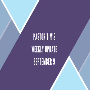 Weekly Update // 9-9-20 // Pastor Tim Haugen