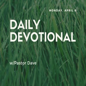 Daily Devotional // 4-6-20 // Pastor Dave Hanson