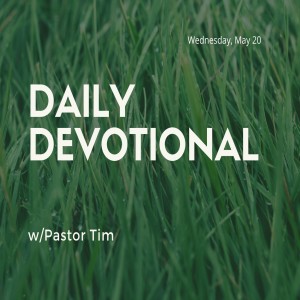 Daily Devotional // 5-20-20 // Pastor Tim Haugen