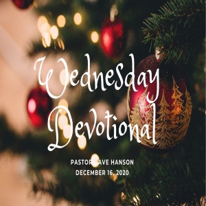 Wednesday Devotional // 12-16-20 // Pastor Dave Hanson