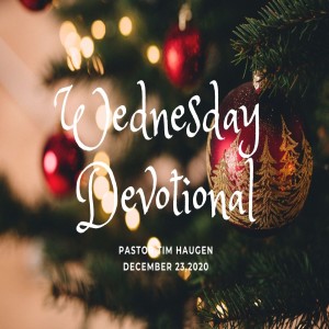 Wednesday Devotional // 12-23-20 // Pastor Tim Haugen