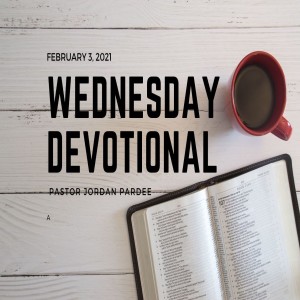 Wednesday Devotional // 2-3-21 // Pastor Jordan Pardee