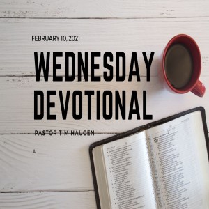 Wednesday Devotional // 2-10-21 // Pastor Tim Haugen