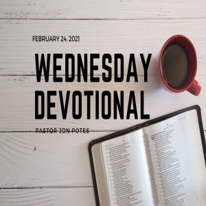 Wednesday Devotional // 2-24-21 // Pastor Jon Potes