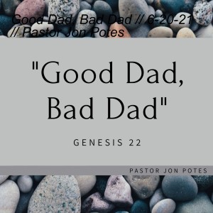 Good Dad, Bad Dad // 6-20-21 // Pastor Jon Potes