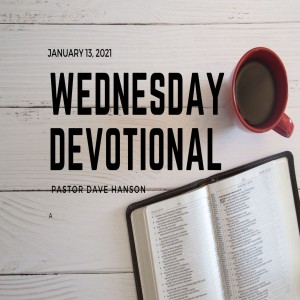 Wednesday Devotional // 1-13-21 // Pastor Dave Hanson