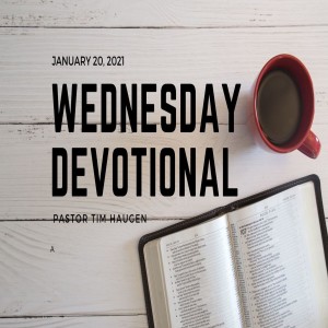 Wednesday Devotional // 1-20-21 // Pastor Tim Haugen