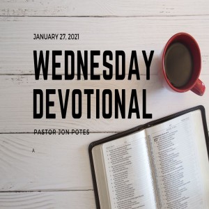 Wednesday Devotional // 1-27-21 // Pastor Jon Potes