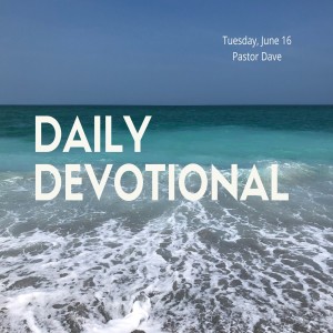 Daily Devotional // 6-16-20 // Pastor Dave Hanson