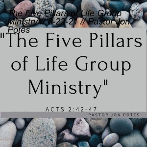 The Five Pillars of Life Group Ministry // 8-22-21 // Pastor Jon Potes