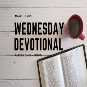 Wednesday Devotional // 3-10-21 // Pastor Dave Hanson