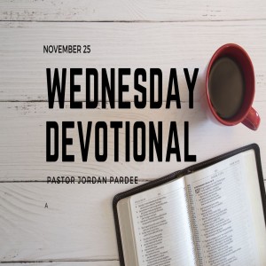 Wednesday Devotional // 11-25-20 // Pastor Jordan Pardee