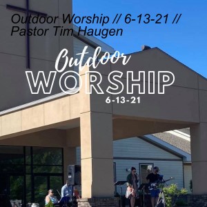 Outdoor Worship // 6-13-21 // Pastor Tim Haugen