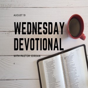 Wednesday Devotional // 8-19-20 // Pastor Jordan Pardee