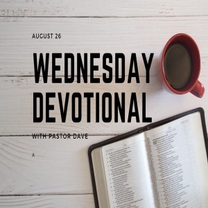 Wednesday Devotional // 8-26-20 // Pastor Dave Hanson