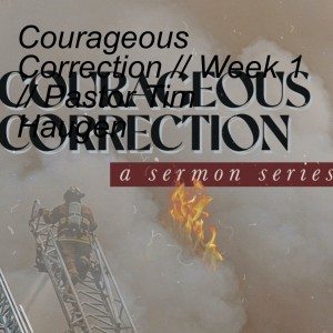 Courageous Correction // Week 2 // 9-19-21 // Pastor Tim Haugen