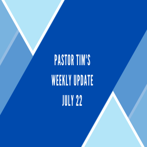 Weekly Update //7-22-20 // Pastor Tim Haugen