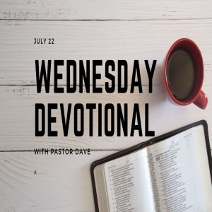 Wednesday Devotional // 7-22-20 // Pastor Dave Hanson