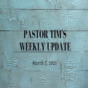 Weekly Update // 3-3-21 // Pastor Tim Haugen