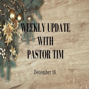 Weekly Update // 12-16-20 // Pastor Tim Haugen