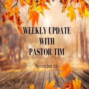 Weekly Update // 11-23-20 // Pastor Tim Haugen