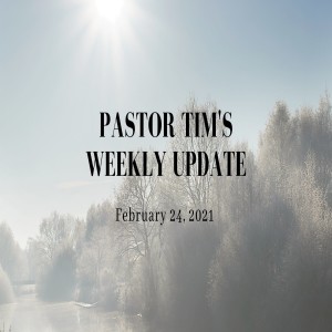 Weekly Update // 2-24-21 // Pastor Tim Haugen